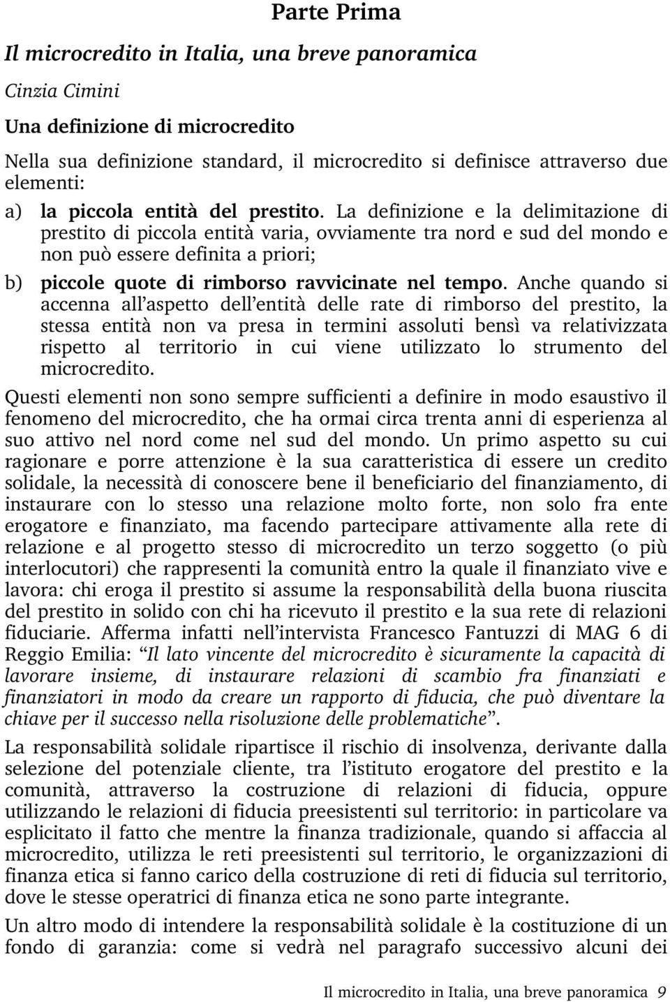 La definizione e la delimitazione di prestito di piccola entità varia, ovviamente tra nord e sud del mondo e non può essere definita a priori; b) piccole quote di rimborso ravvicinate nel tempo.