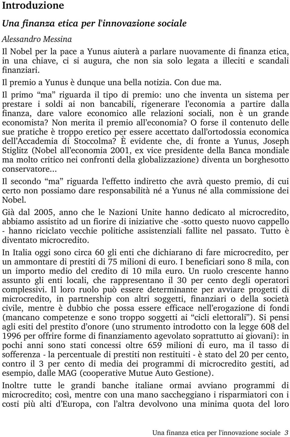 Il primo ma riguarda il tipo di premio: uno che inventa un sistema per prestare i soldi ai non bancabili, rigenerare l economia a partire dalla finanza, dare valore economico alle relazioni sociali,