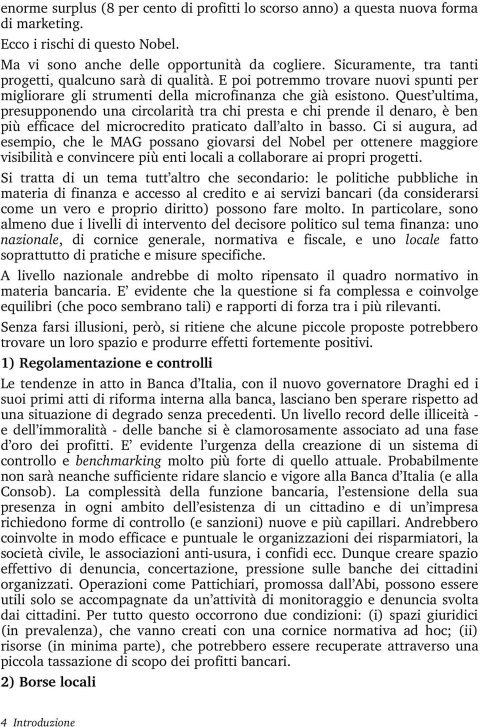 Quest ultima, presupponendo una circolarità tra chi presta e chi prende il denaro, è ben più efficace del microcredito praticato dall alto in basso.