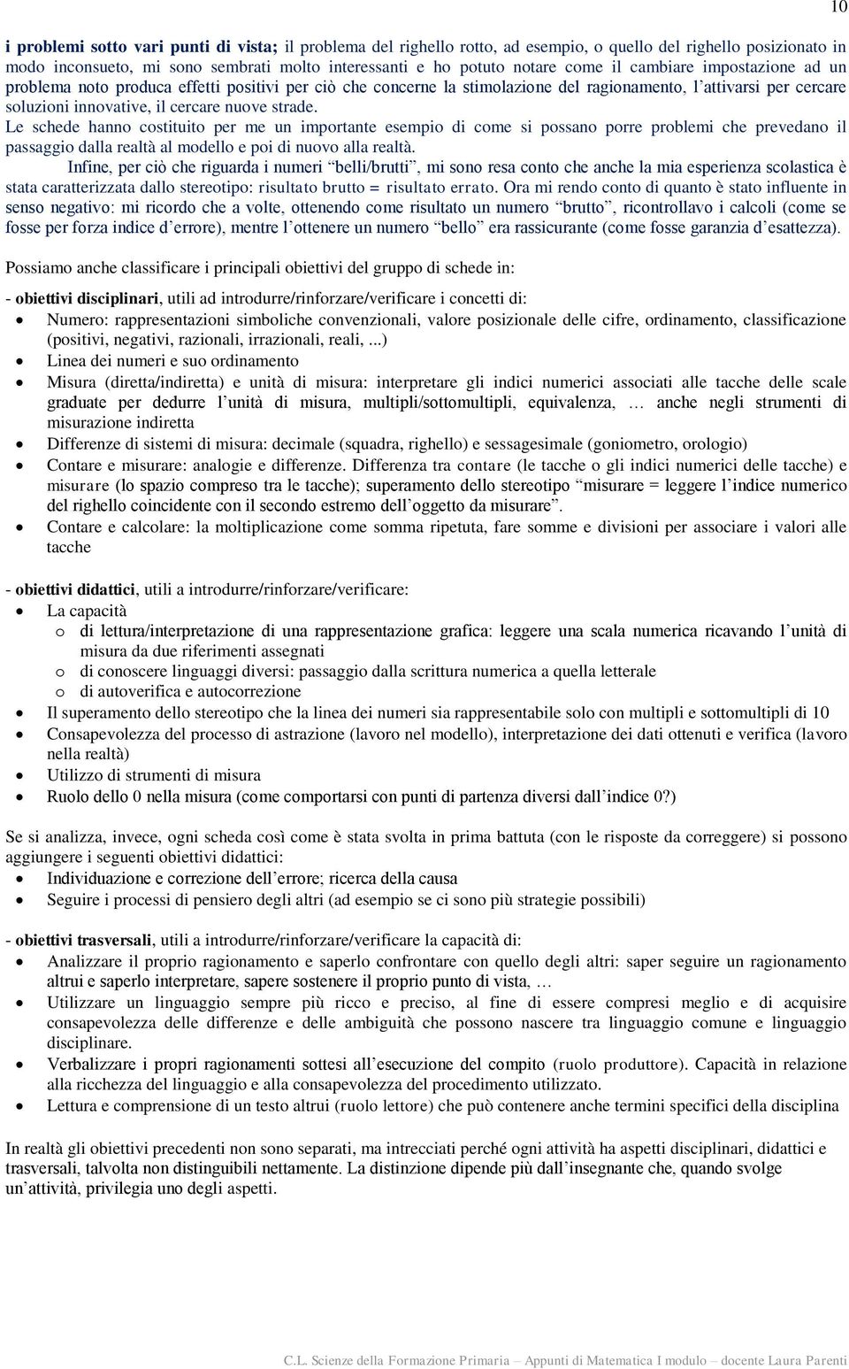 Le schede hanno costituito per me un importante esempio di come si possano porre problemi che prevedano il passaggio dalla realtà al modello e poi di nuovo alla realtà.