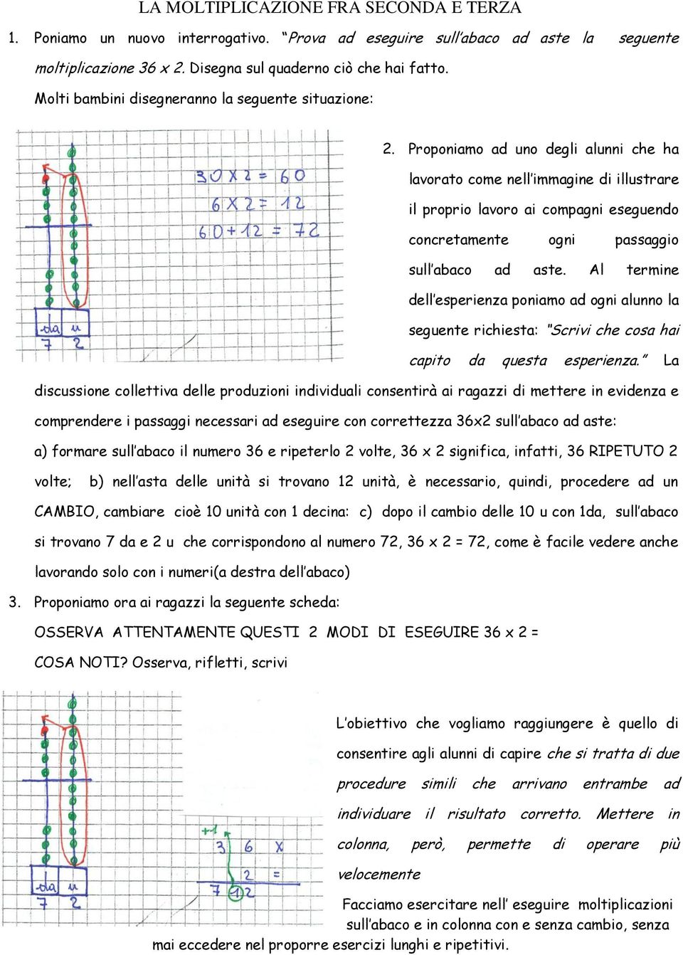 Proponiamo ad uno degli alunni che ha lavorato come nell immagine di illustrare il proprio lavoro ai compagni eseguendo concretamente ogni passaggio sull abaco ad aste.