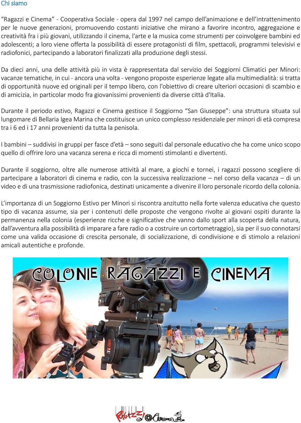 protagonisti di film, spettacoli, programmi televisivi e radiofonici, partecipando a laboratori finalizzati alla produzione degli stessi.