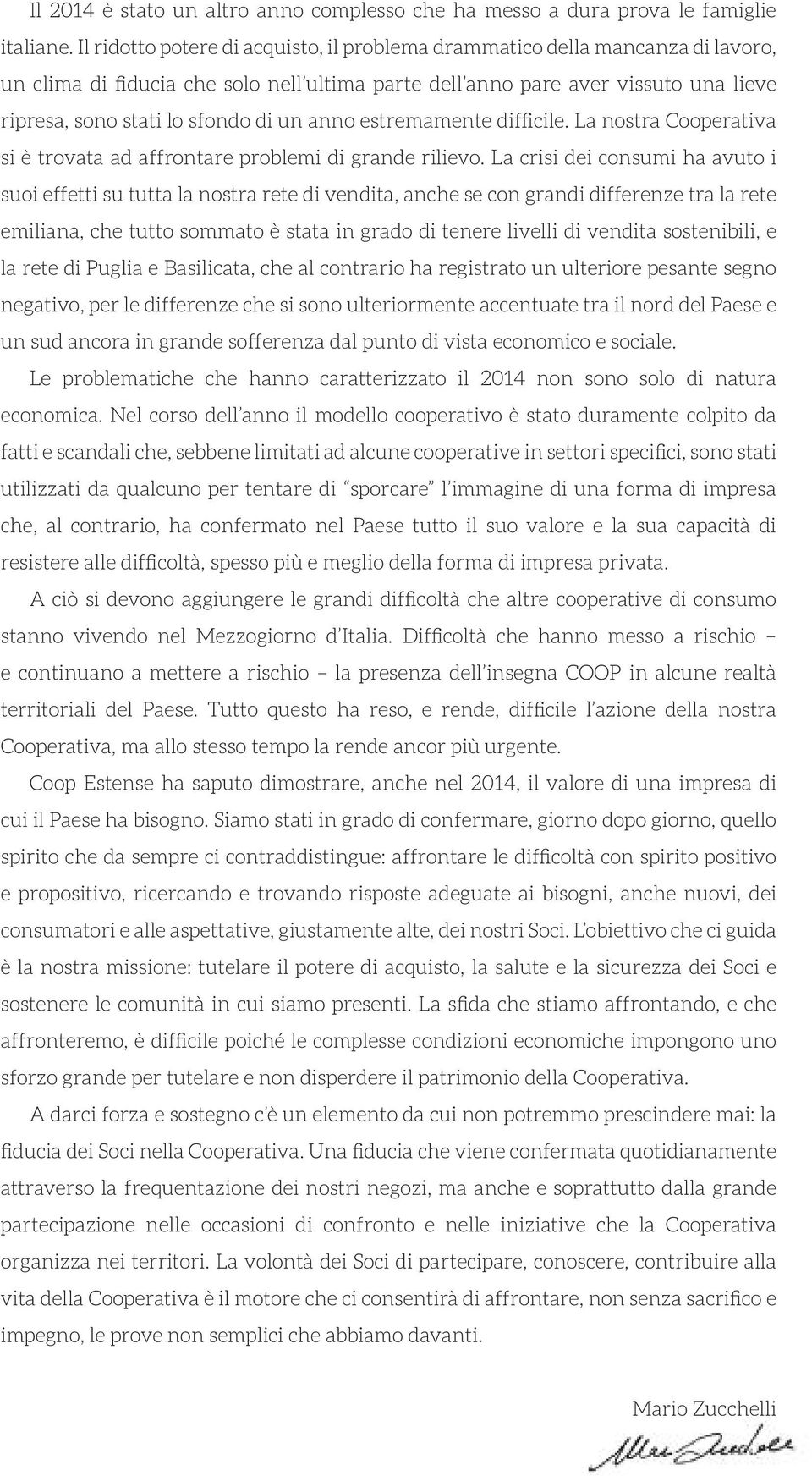 un anno estremamente difficile. La nostra Cooperativa si è trovata ad affrontare problemi di grande rilievo.