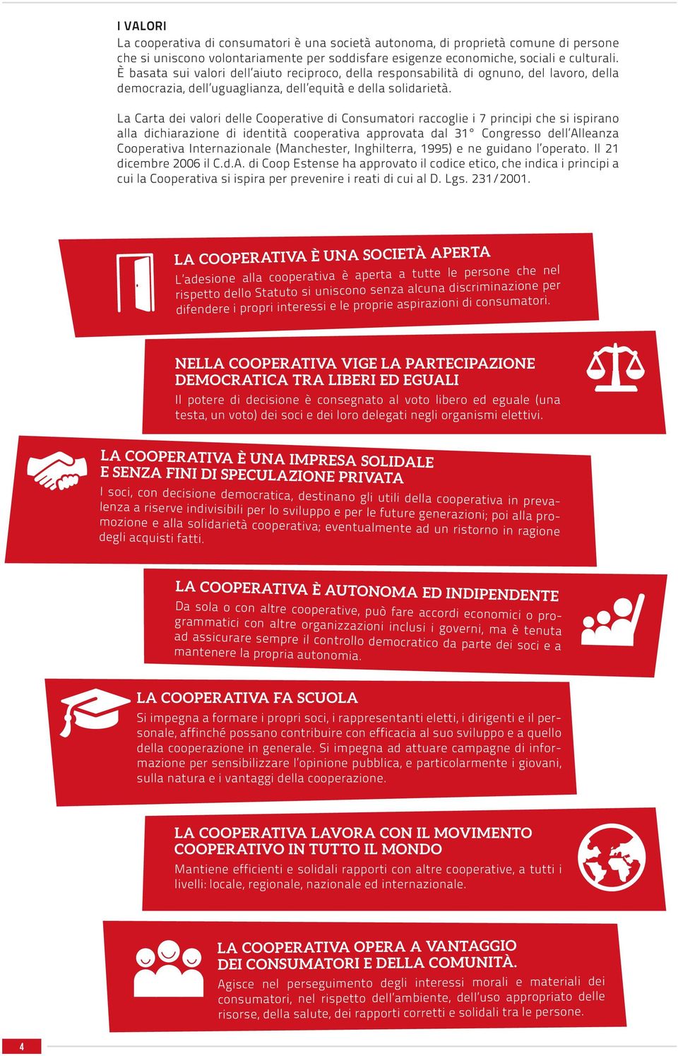 La Carta dei valori delle Cooperative di Consumatori raccoglie i 7 principi che si ispirano alla dichiarazione di identità cooperativa approvata dal 31 Congresso dell Alleanza Cooperativa
