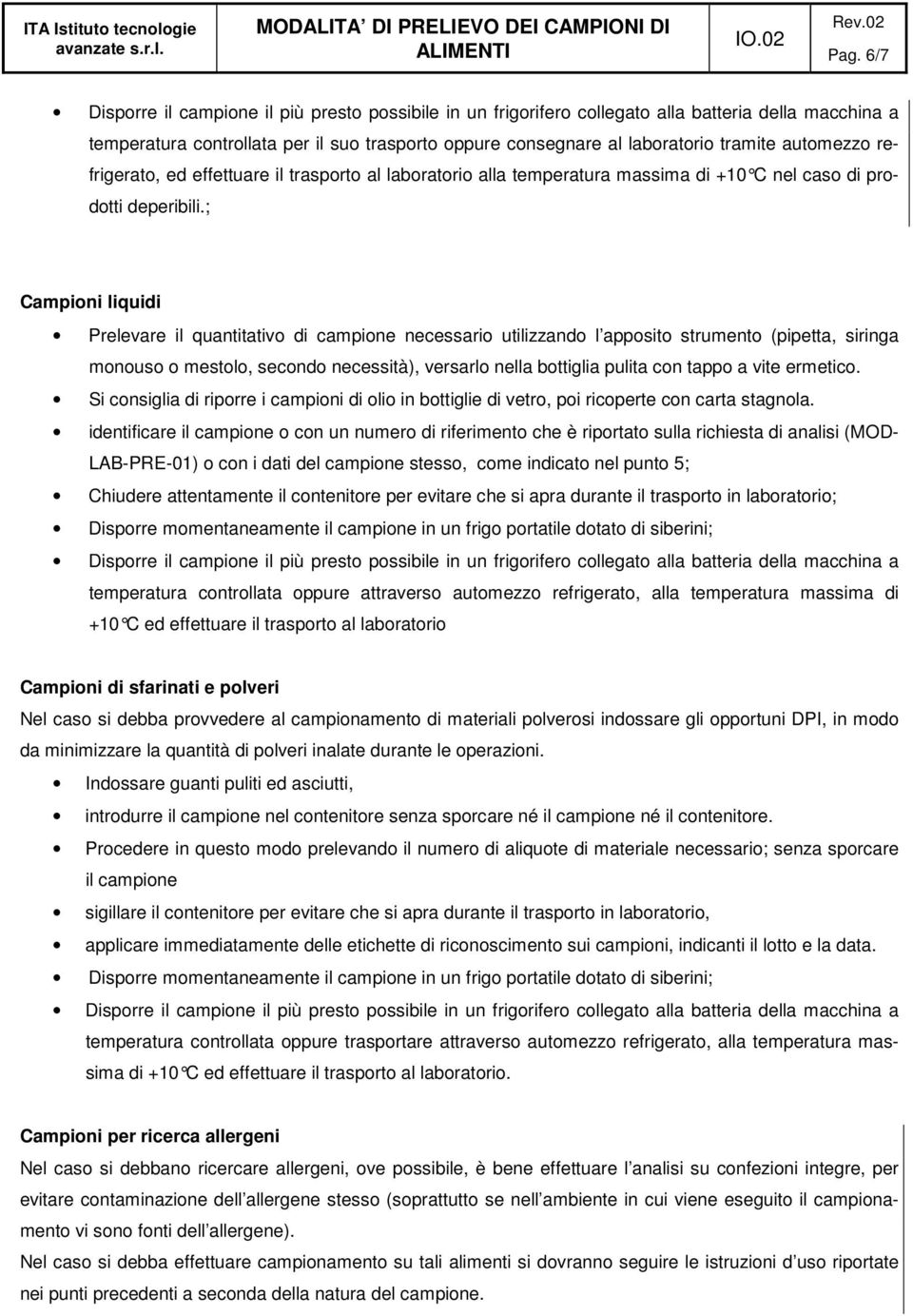 ; Campioni liquidi Prelevare il quantitativo di campione necessario utilizzando l apposito strumento (pipetta, siringa monouso o mestolo, secondo necessità), versarlo nella bottiglia pulita con tappo