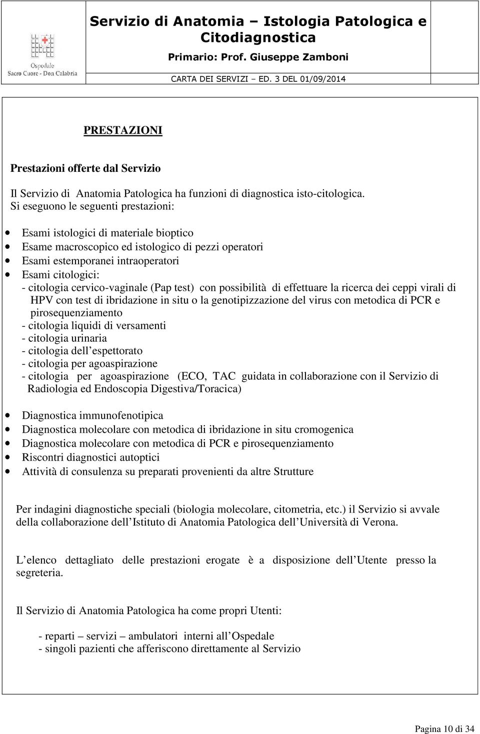 cervico-vaginale (Pap test) con possibilità di effettuare la ricerca dei ceppi virali di HPV con test di ibridazione in situ o la genotipizzazione del virus con metodica di PCR e pirosequenziamento -