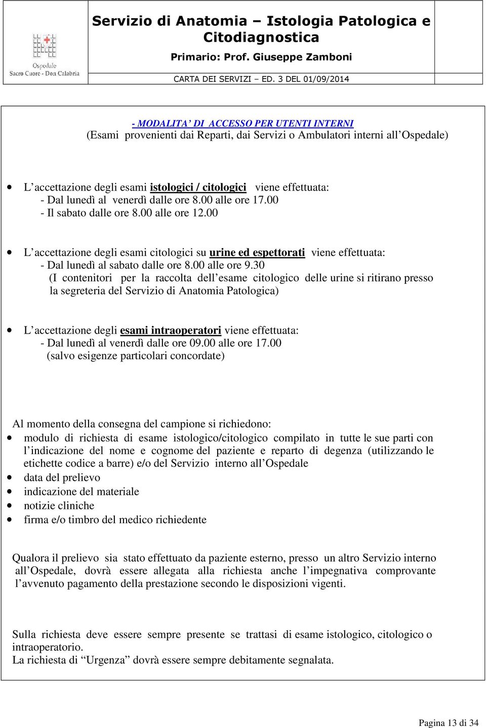 00 L accettazione degli esami citologici su urine ed espettorati viene effettuata: - Dal lunedì al sabato dalle ore 8.00 alle ore 9.