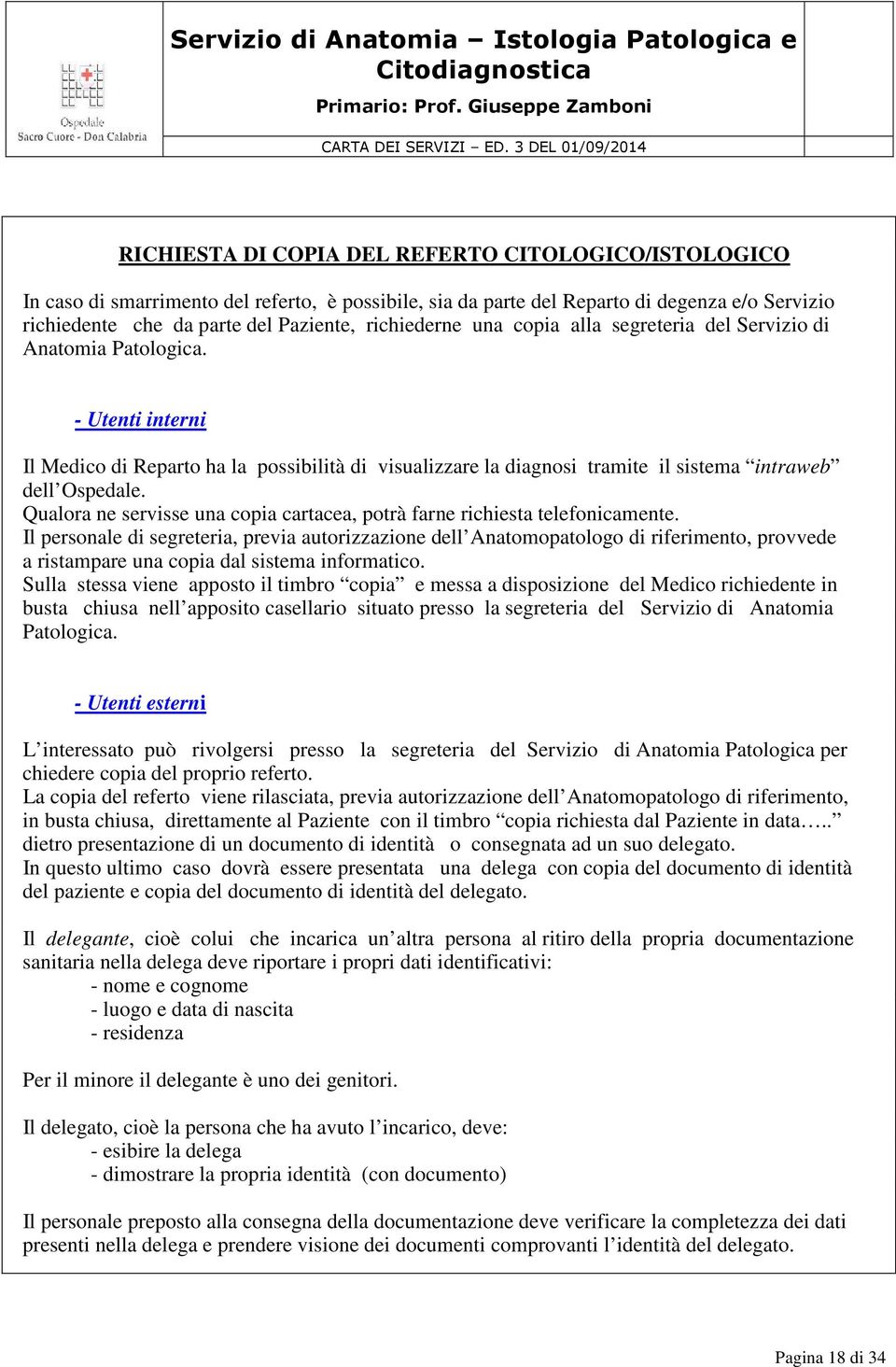 - Utenti interni Il Medico di Reparto ha la possibilità di visualizzare la diagnosi tramite il sistema intraweb dell Ospedale.