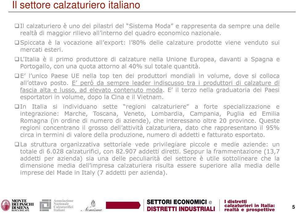 L'Italia è il primo produttore di calzature nella Unione Europea, davanti a Spagna e Portogallo, con una quota attorno al 40% sul totale quantità.