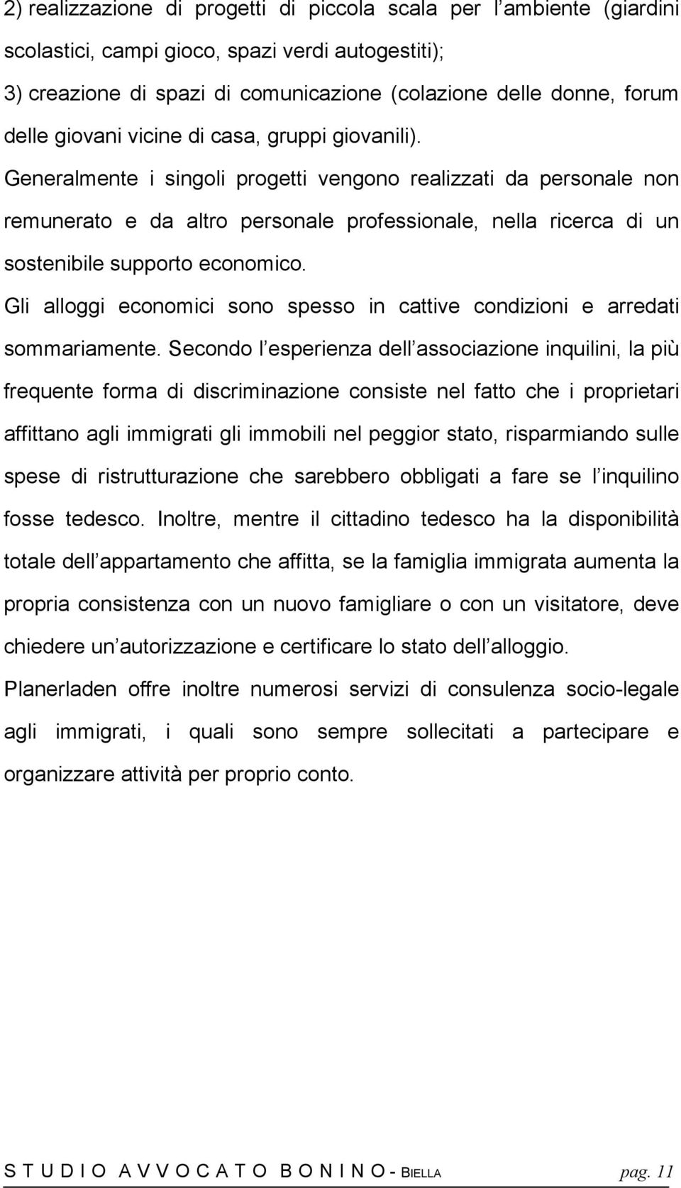 Generalmente i singoli progetti vengono realizzati da personale non remunerato e da altro personale professionale, nella ricerca di un sostenibile supporto economico.