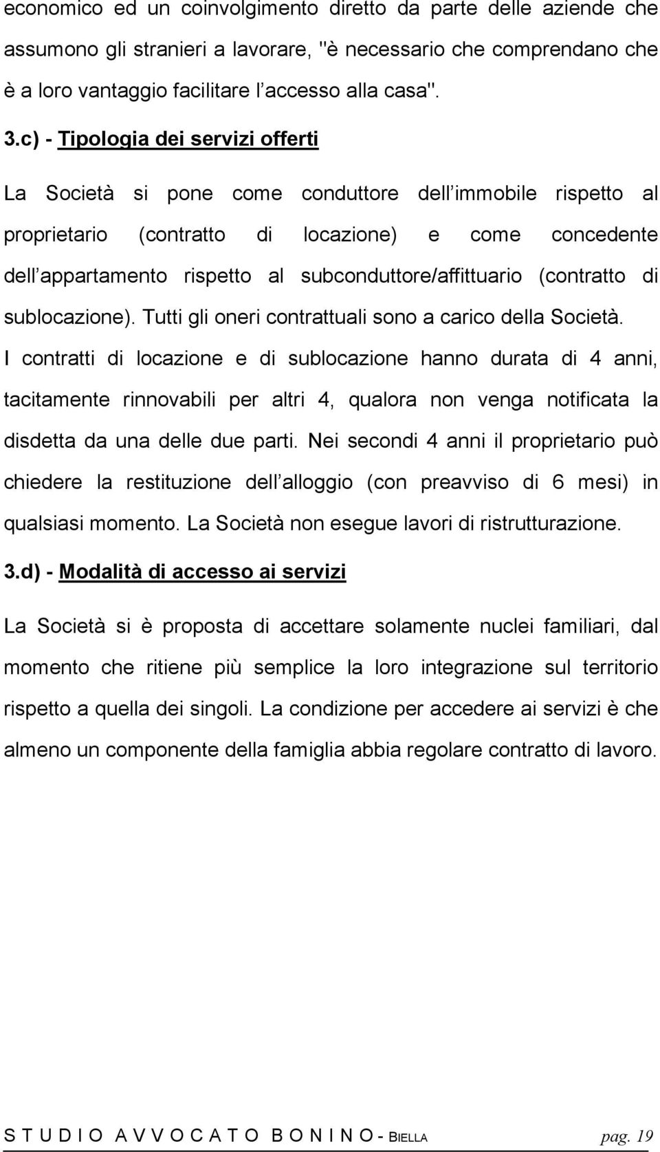 subconduttore/affittuario (contratto di sublocazione). Tutti gli oneri contrattuali sono a carico della Società.