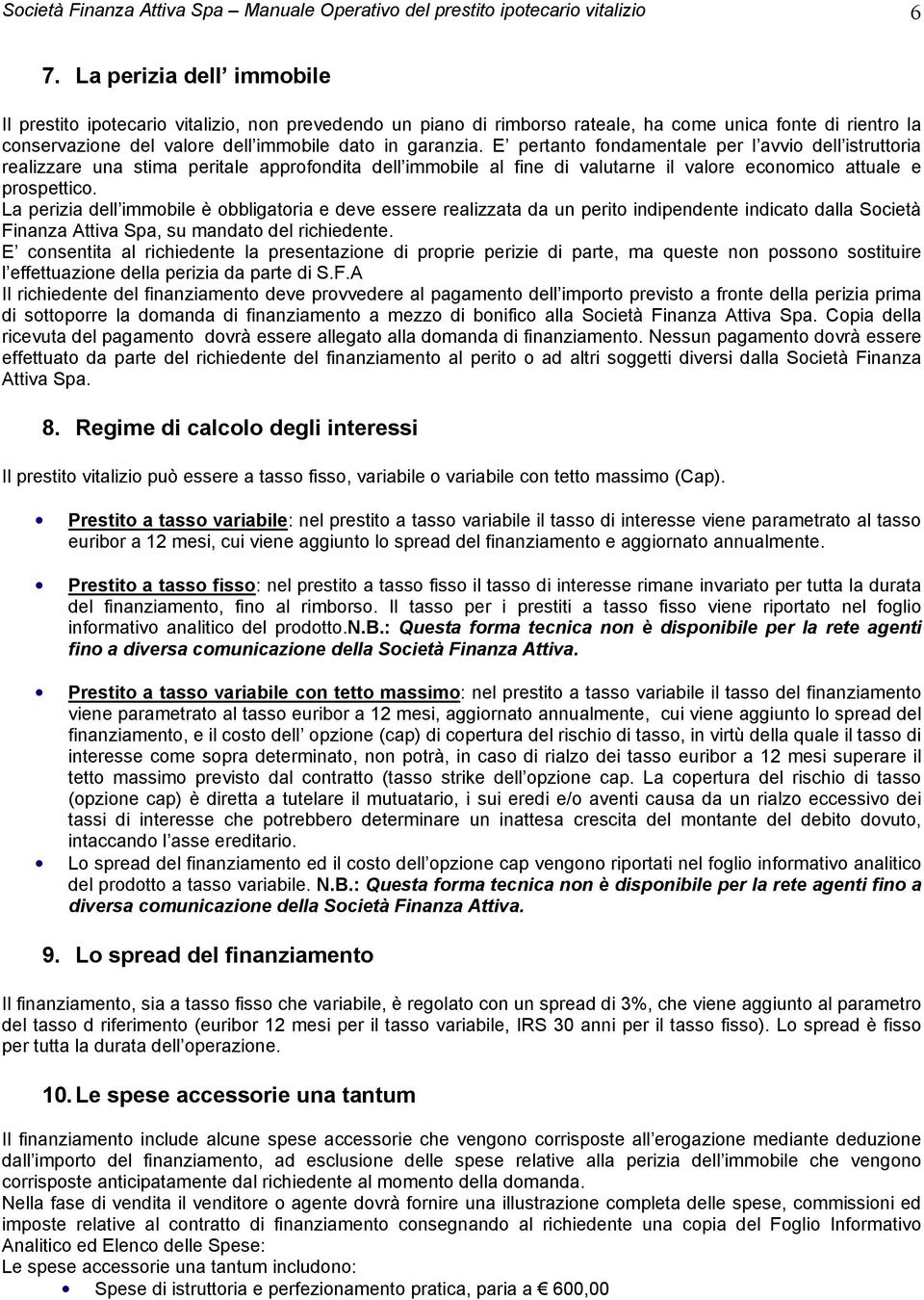 E pertanto fondamentale per l avvio dell istruttoria realizzare una stima peritale approfondita dell immobile al fine di valutarne il valore economico attuale e prospettico.