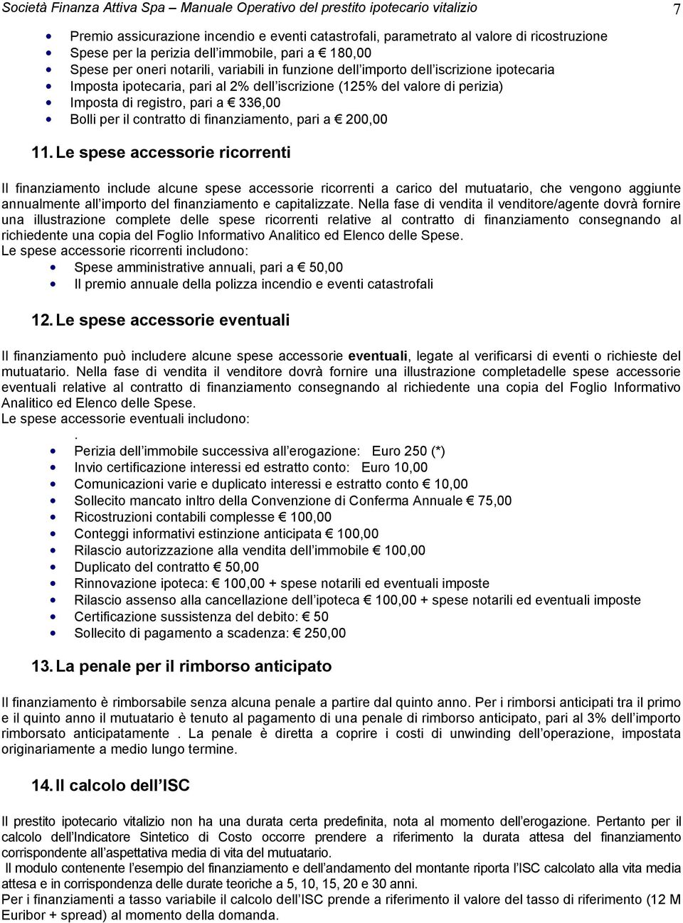 registro, pari a 336,00 Bolli per il contratto di finanziamento, pari a 200,00 11.