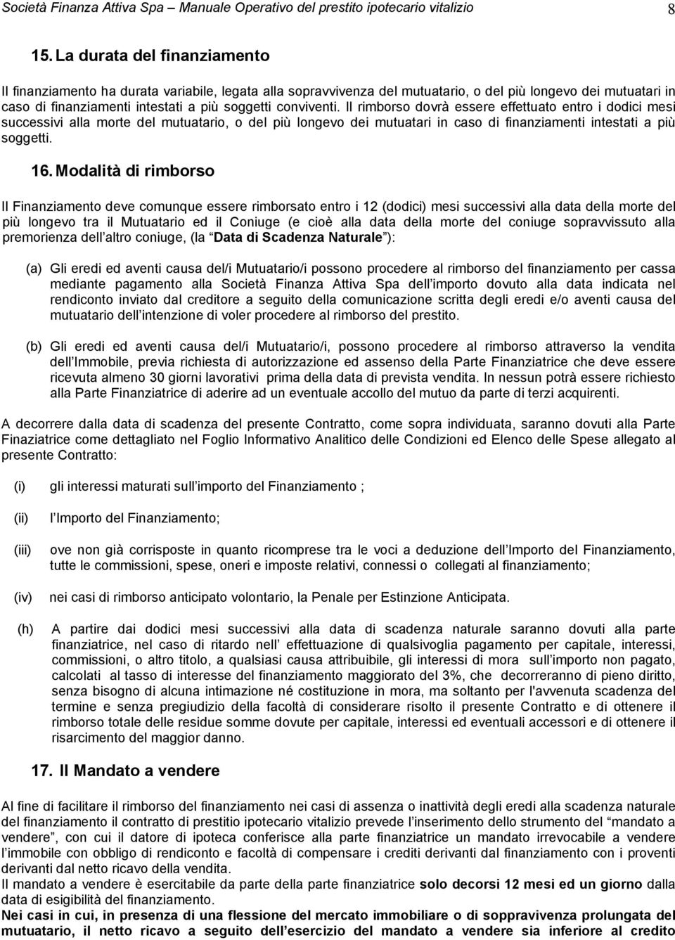 conviventi. Il rimborso dovrà essere effettuato entro i dodici mesi successivi alla morte del mutuatario, o del più longevo dei mutuatari in caso di finanziamenti intestati a più soggetti. 16.