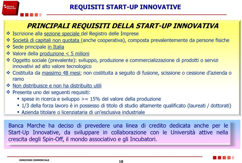 innovativi ad alto valore tecnologico Costituita da massimo 48 mesi; non costituita a seguito di fusione, scissione o cessione d azienda o ramo Non distribuisce e non ha distribuito utili Presenta