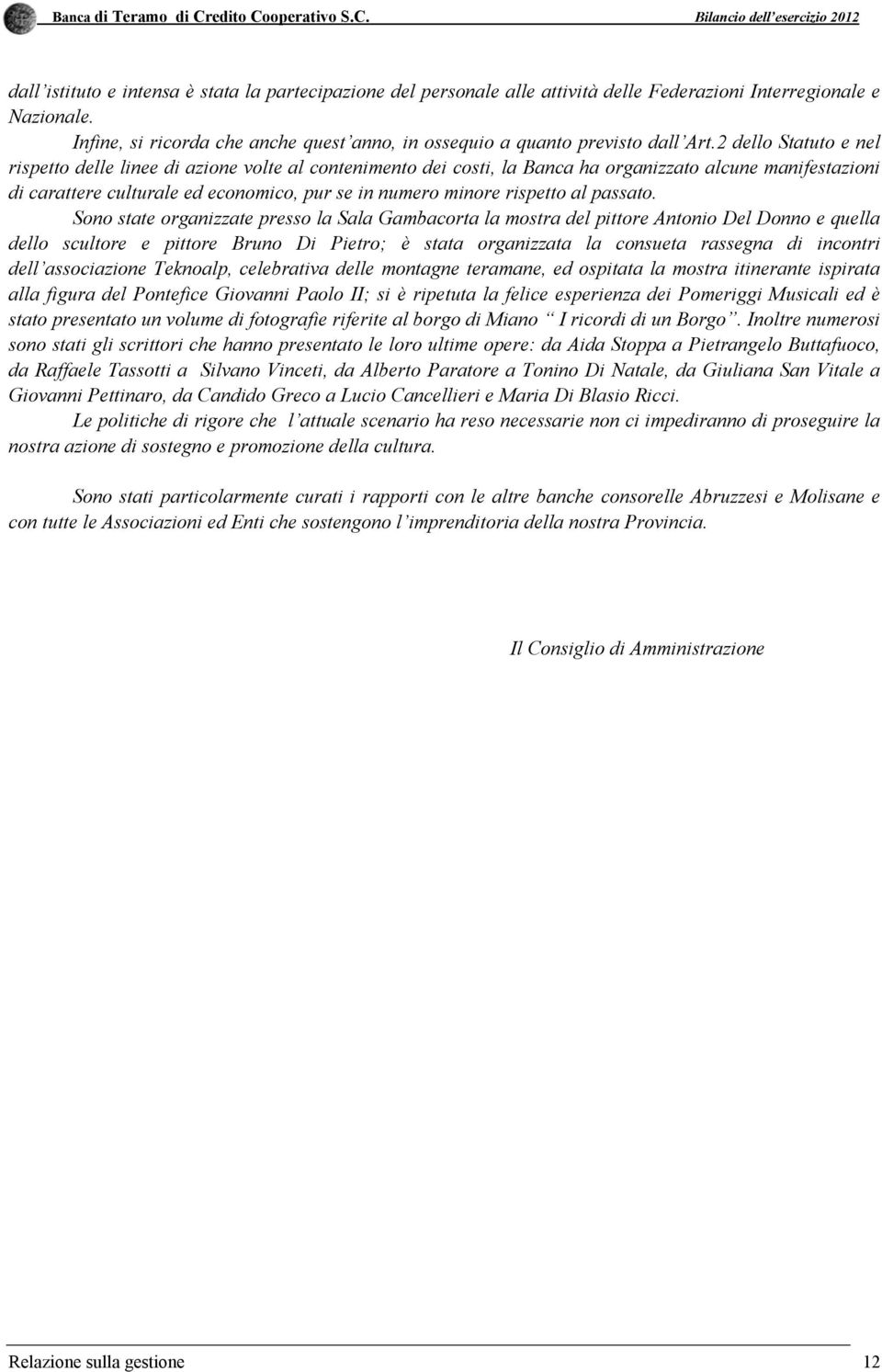 2 dello Statuto e nel rispetto delle linee di azione volte al contenimento dei costi, la Banca ha organizzato alcune manifestazioni di carattere culturale ed economico, pur se in numero minore