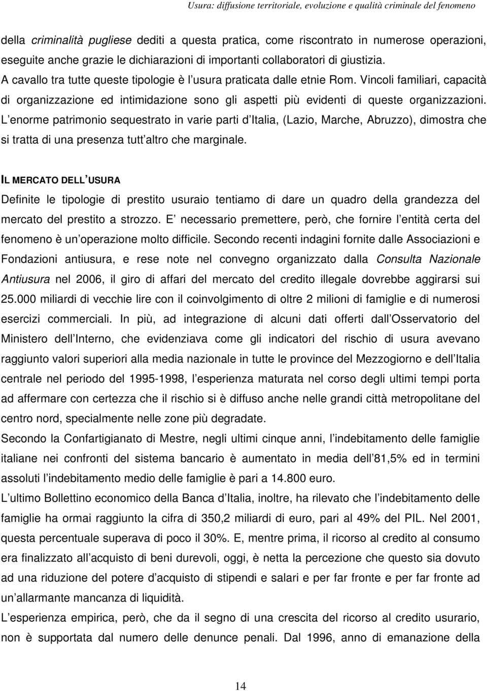 L enorme patrimonio sequestrato in varie parti d Italia, (Lazio, Marche, Abruzzo), dimostra che si tratta di una presenza tutt altro che marginale.