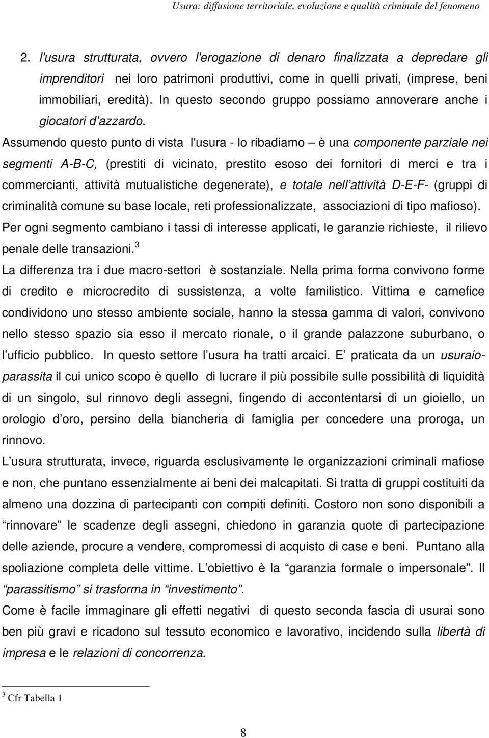 Assumendo questo punto di vista l'usura - lo ribadiamo è una componente parziale nei segmenti A-B-C, (prestiti di vicinato, prestito esoso dei fornitori di merci e tra i commercianti, attività