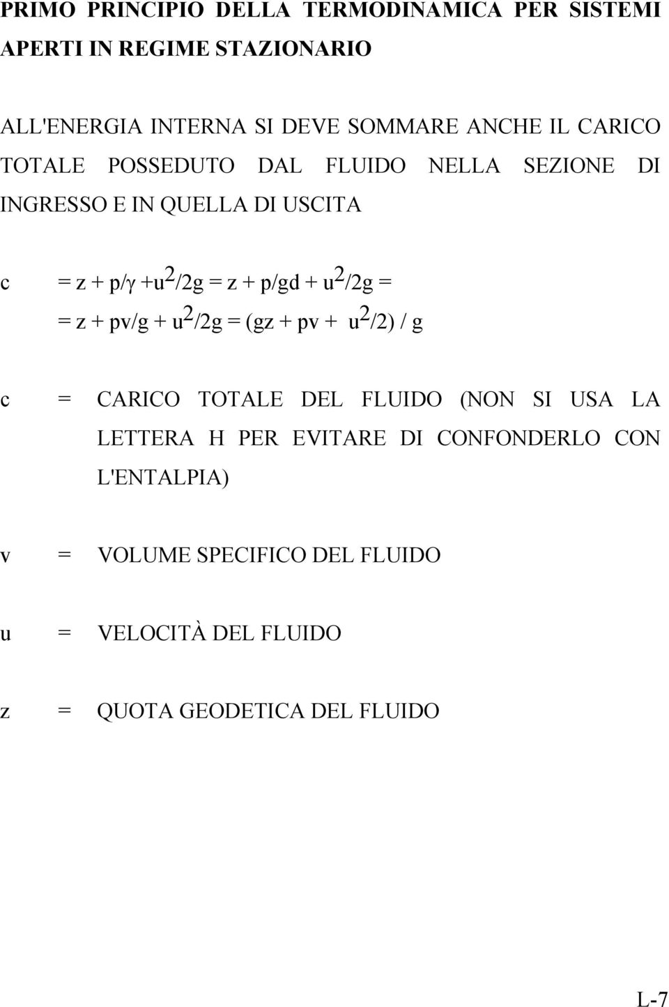 u 2 /2g = = z + pv/g + u 2 /2g = (gz + pv + u 2 /2) / g c = CARICO TOTALE DEL FLUIDO (NON SI USA LA LETTERA H PER