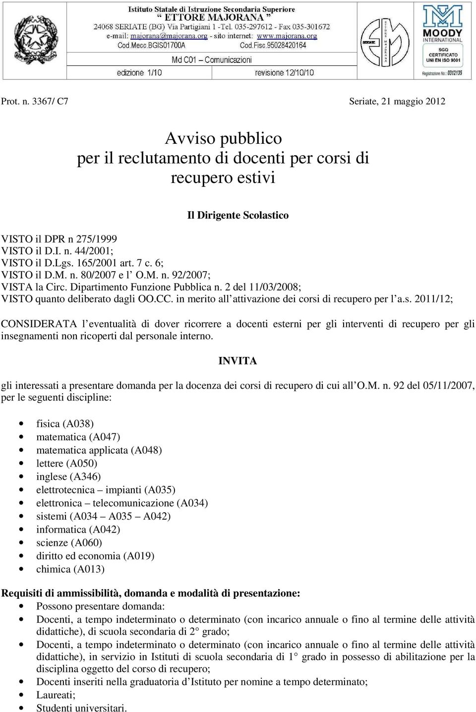 in merito all attivazione dei corsi di recupero per l a.s. 2011/12; CONSIDERATA l eventualità di dover ricorrere a docenti esterni per gli interventi di recupero per gli insegnamenti non ricoperti dal personale interno.