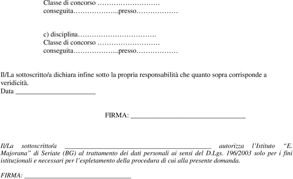 veridicità. Data FIRMA: Il/La sottoscritto/a autorizza l Istituto E.