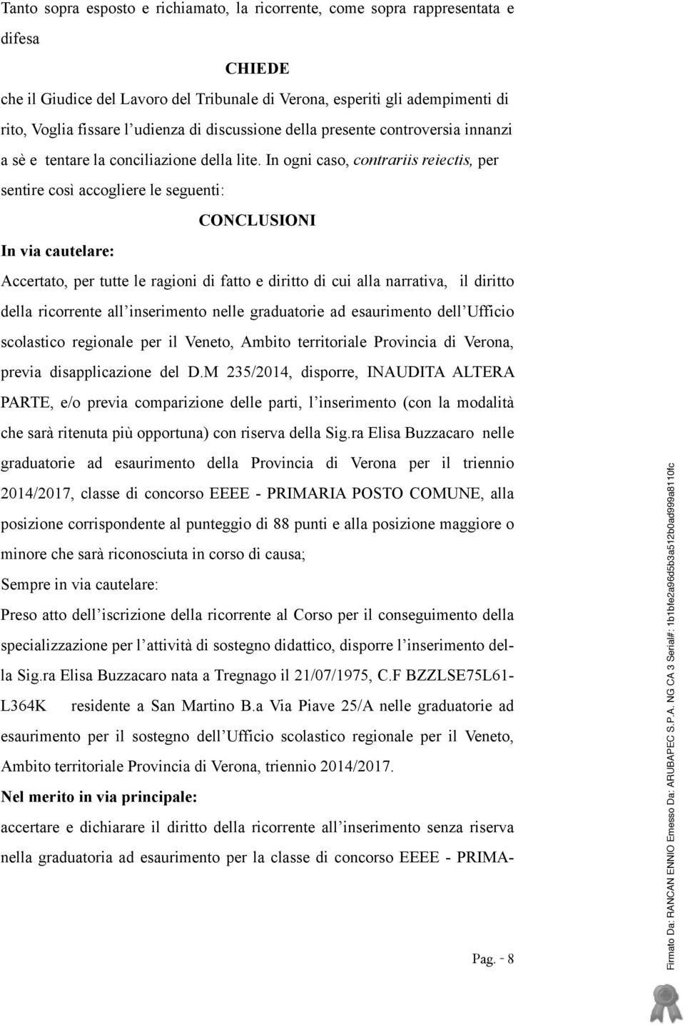 In ogni caso, contrariis reiectis, per sentire così accogliere le seguenti: CONCLUSIONI In via cautelare: Accertato, per tutte le ragioni di fatto e diritto di cui alla narrativa, il diritto della