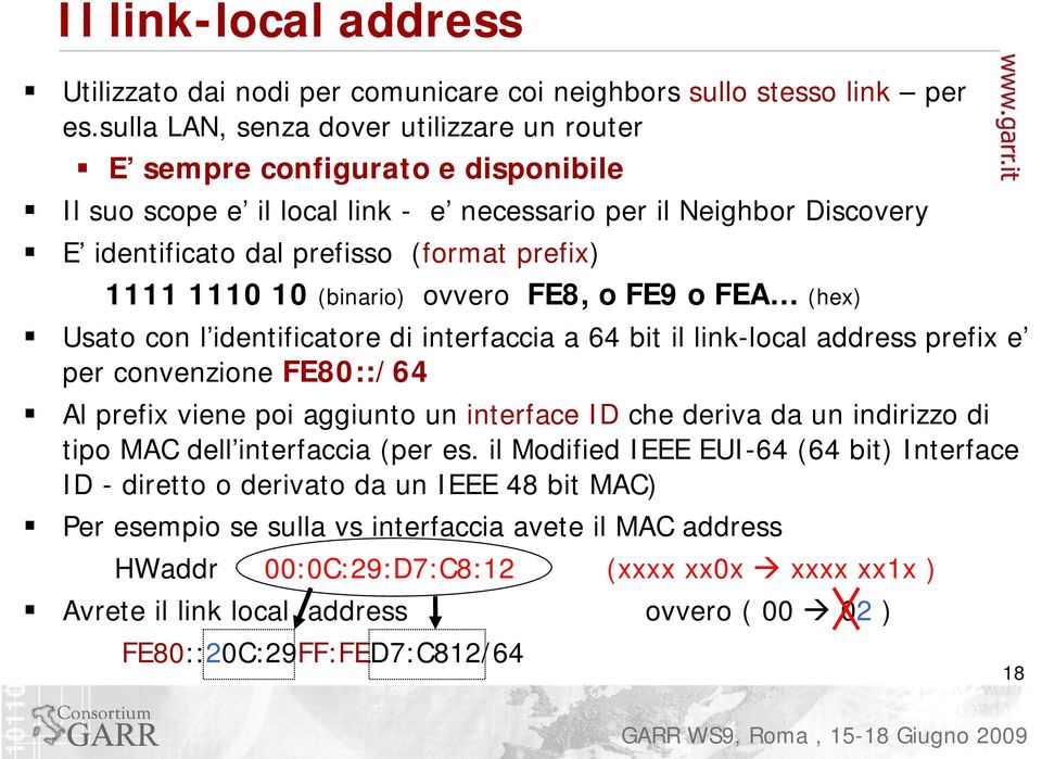 1110 10 (binario) ovvero FE8, o FE9 o FEA (hex) Usato con l identificatore di interfaccia a 64 bit il link-local address prefix e per convenzione FE80::/64 Al prefix viene poi aggiunto un interface