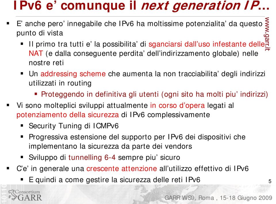 gli utenti (ogni sito ha molti piu indirizzi) Vi sono molteplici sviluppi attualmente in corso d opera legati al potenziamento della sicurezza di IPv6 complessivamente Security Tuning di ICMPv6