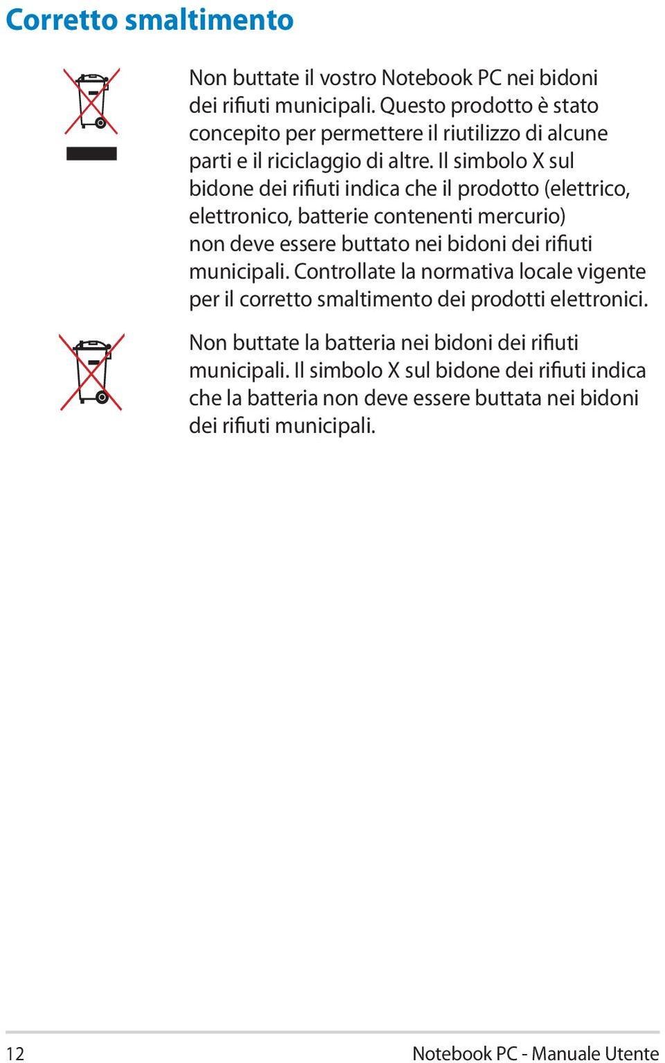 Il simbolo X sul bidone dei rifiuti indica che il prodotto (elettrico, elettronico, batterie contenenti mercurio) non deve essere buttato nei bidoni dei rifiuti