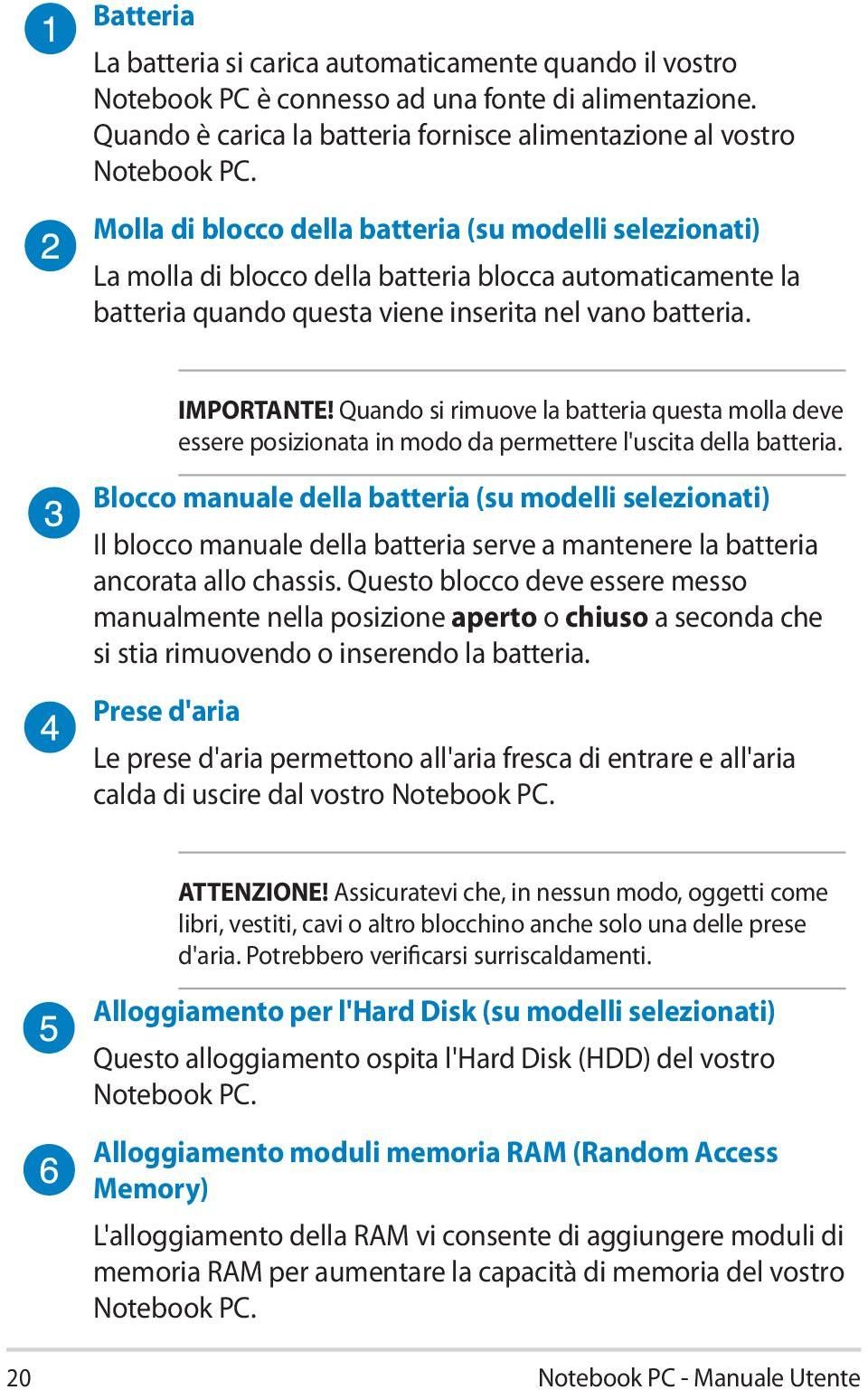 Quando si rimuove la batteria questa molla deve essere posizionata in modo da permettere l'uscita della batteria.