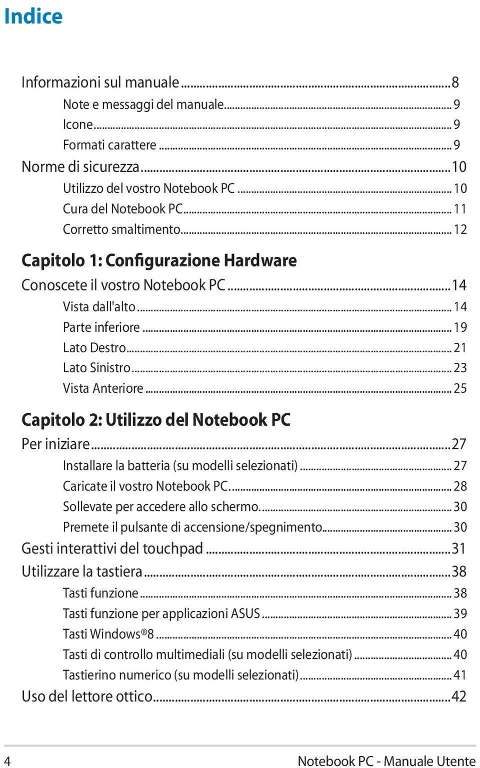 .. 23 Vista Anteriore... 25 Capitolo 2: Utilizzo del Notebook PC Per iniziare...27 Installare la batteria (su modelli selezionati)... 27 Caricate il vostro Notebook PC.