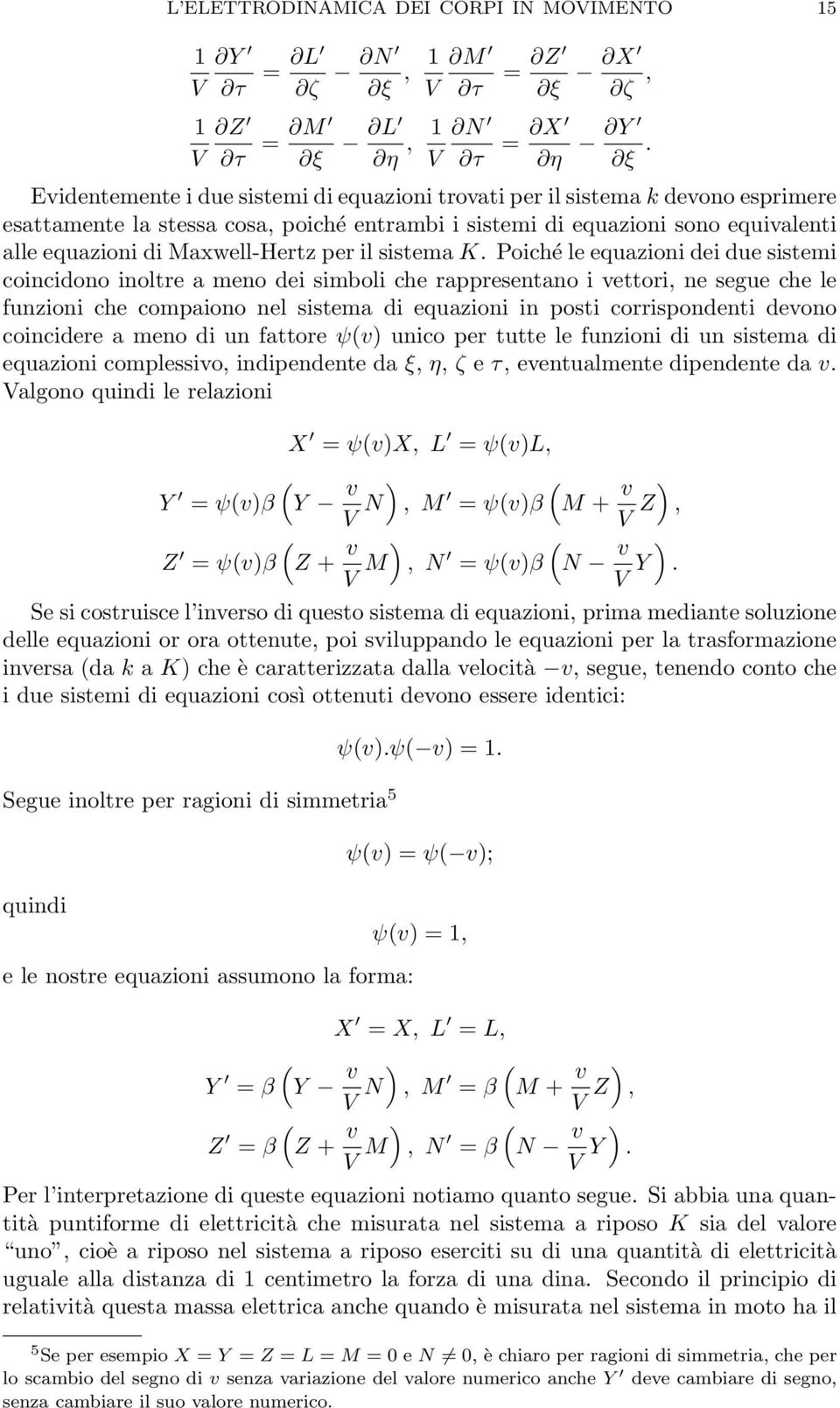 rappresentano i ettori ne segue che le funzioni che compaiono nel sistema di equazioni in posti corrispondenti deono coincidere a meno di un fattore ψ unico per tutte le funzioni di un sistema di