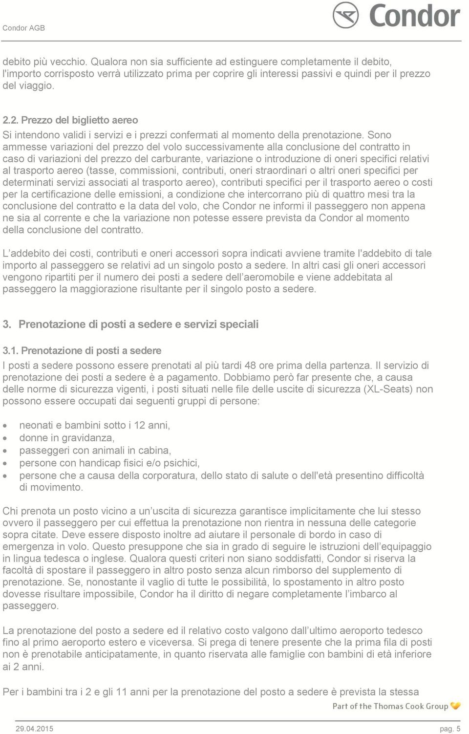 2. Prezzo del biglietto aereo Si intendono validi i servizi e i prezzi confermati al momento della prenotazione.