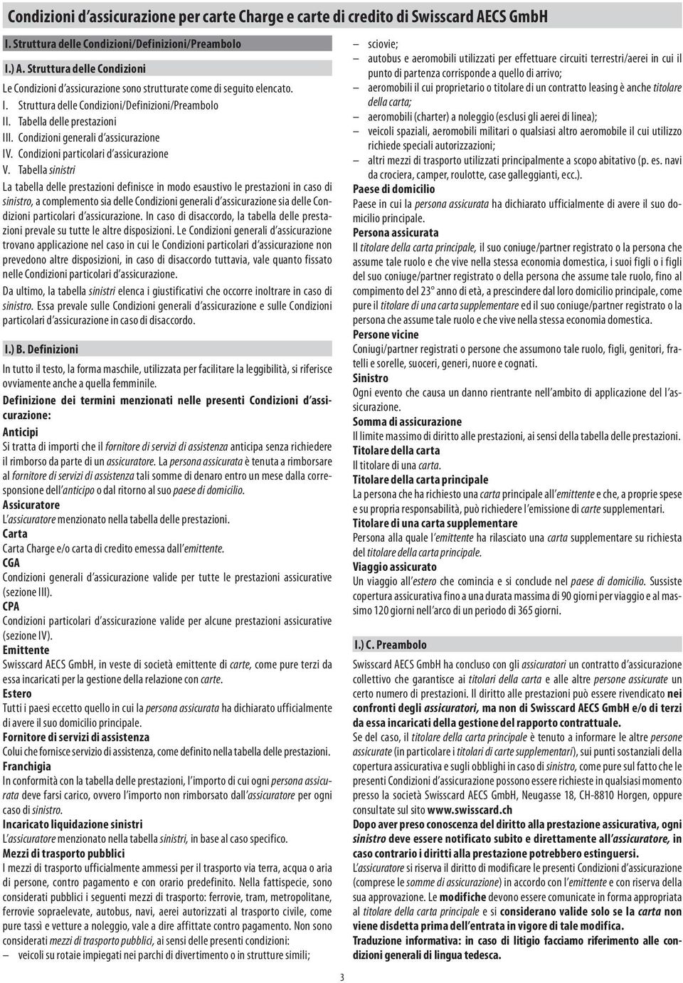 Condizioni generali d assicurazione IV. Condizioni particolari d assicurazione V.