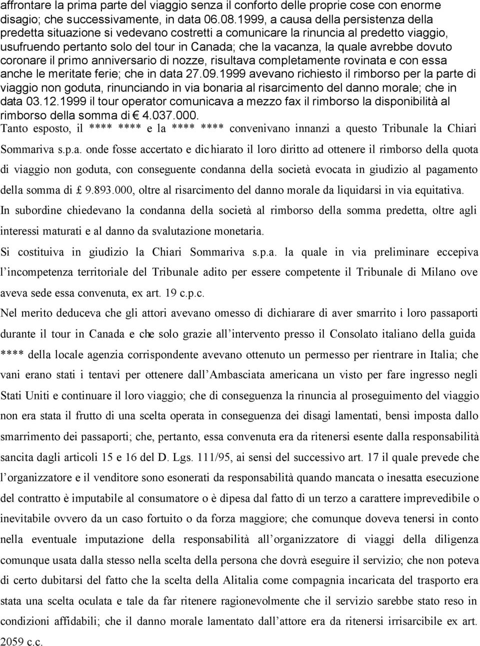 avrebbe dovuto coronare il primo anniversario di nozze, risultava completamente rovinata e con essa anche le meritate ferie; che in data 27.09.