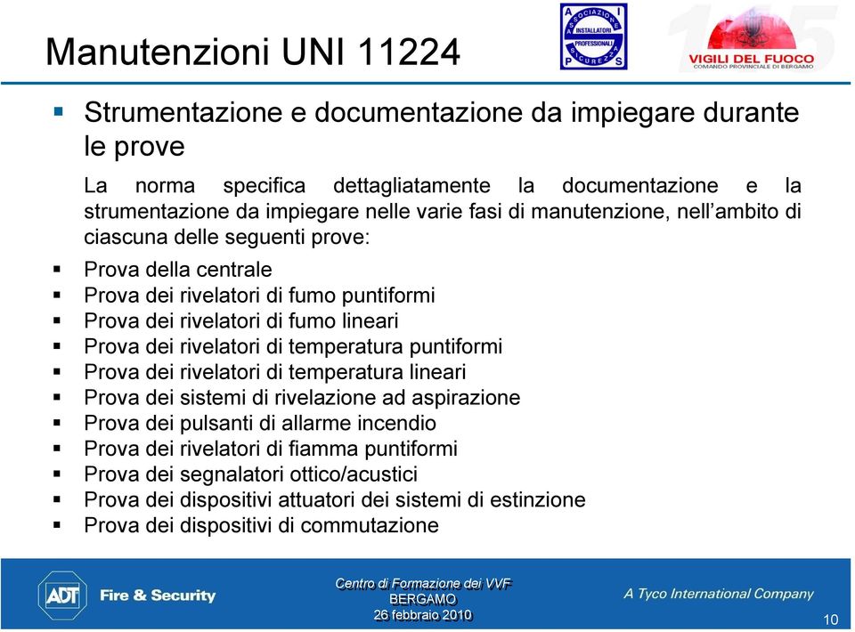 rivelatori di temperatura puntiformi Prova dei rivelatori di temperatura lineari Prova dei sistemi di rivelazione ad aspirazione Prova dei pulsanti di allarme incendio