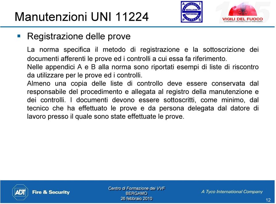 Almeno una copia delle liste di controllo deve essere conservata dal responsabile del procedimento e allegata al registro della manutenzione e dei controlli.