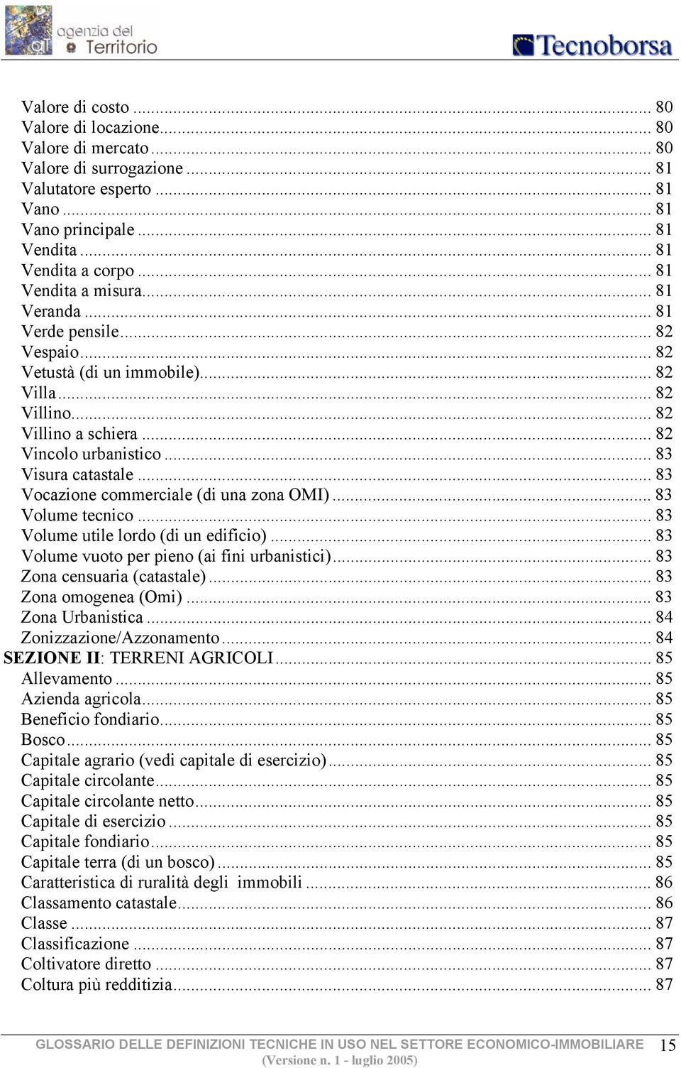 .. 83 Vocazione commerciale (di una zona OMI)... 83 Volume tecnico... 83 Volume utile lordo (di un edificio)... 83 Volume vuoto per pieno (ai fini urbanistici)... 83 Zona censuaria (catastale).