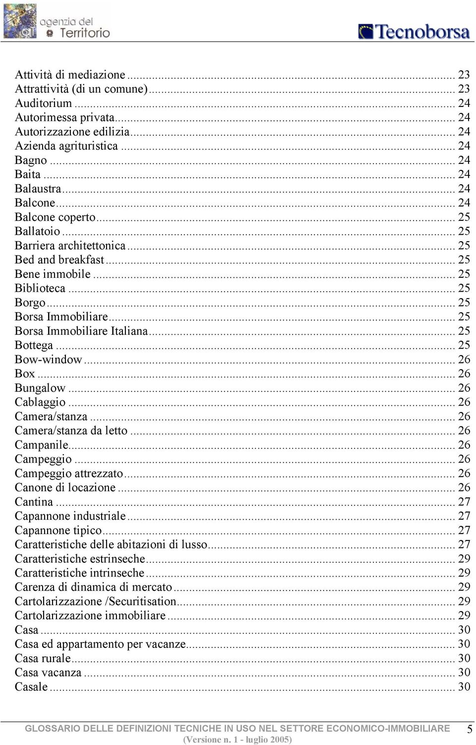 .. 25 Borsa Immobiliare Italiana... 25 Bottega... 25 Bow-window... 26 Box... 26 Bungalow... 26 Cablaggio... 26 Camera/stanza... 26 Camera/stanza da letto... 26 Campanile... 26 Campeggio.