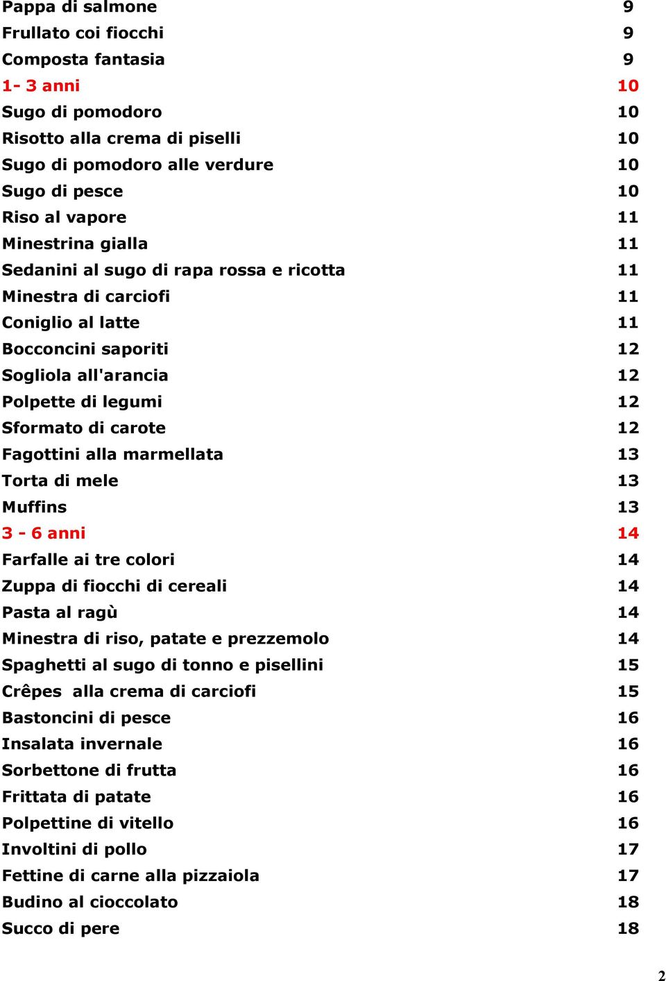 12 Fagottini alla marmellata 13 Torta di mele 13 Muffins 13 3-6 anni 14 Farfalle ai tre colori 14 Zuppa di fiocchi di cereali 14 Pasta al ragù 14 Minestra di riso, patate e prezzemolo 14 Spaghetti al