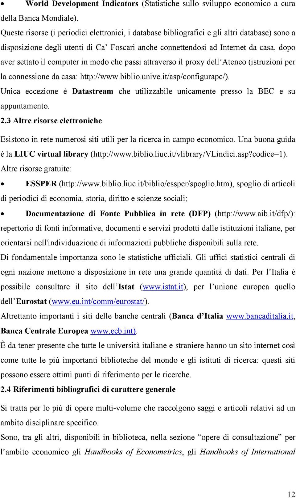 computer in modo che passi attraverso il proxy dell Ateneo (istruzioni per la connessione da casa: http://www.biblio.unive.it/asp/configurapc/).