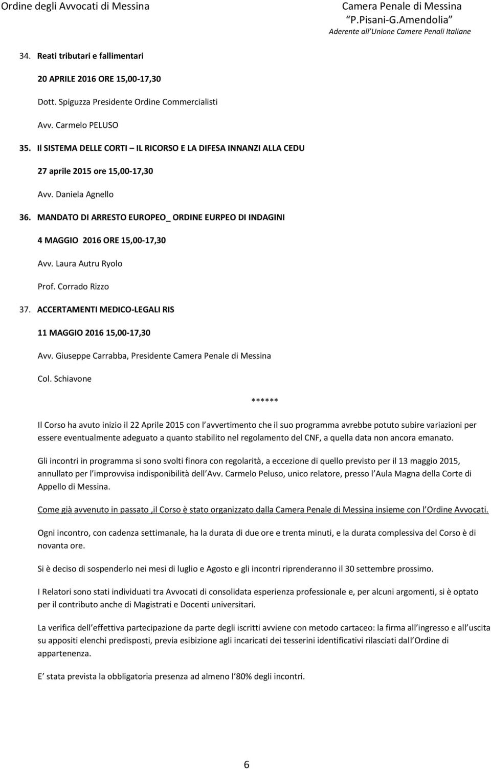 MANDATO DI ARRESTO EUROPEO_ ORDINE EURPEO DI INDAGINI 4 MAGGIO 2016 ORE 15,00-17,30 Avv. Laura Autru Ryolo Prof. Corrado Rizzo 37. ACCERTAMENTI MEDICO-LEGALI RIS 11 MAGGIO 2016 15,00-17,30 Avv.