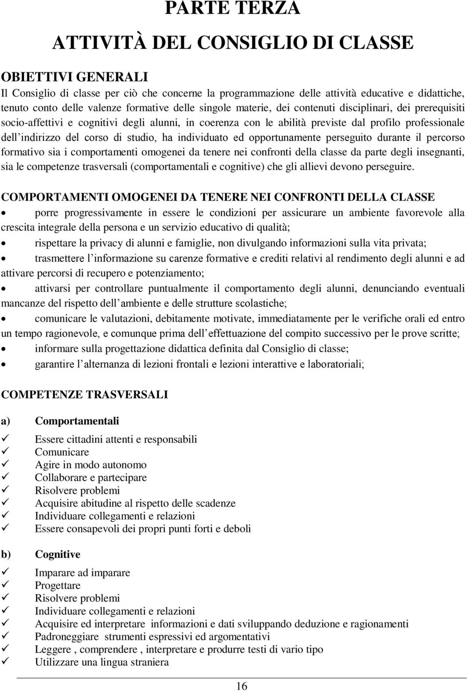 del corso di studio, ha individuato ed opportunamente perseguito durante il percorso formativo sia i comportamenti omogenei da tenere nei confronti della classe da parte degli insegnanti, sia le