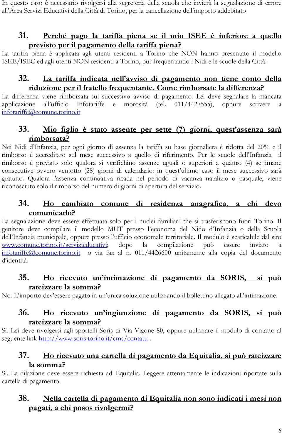 La tariffa piena è applicata agli utenti residenti a Torino che NON hanno presentato il modello ISEE/ISEC ed agli utenti NON residenti a Torino, pur frequentando i Nidi e le scuole della Città. 32.