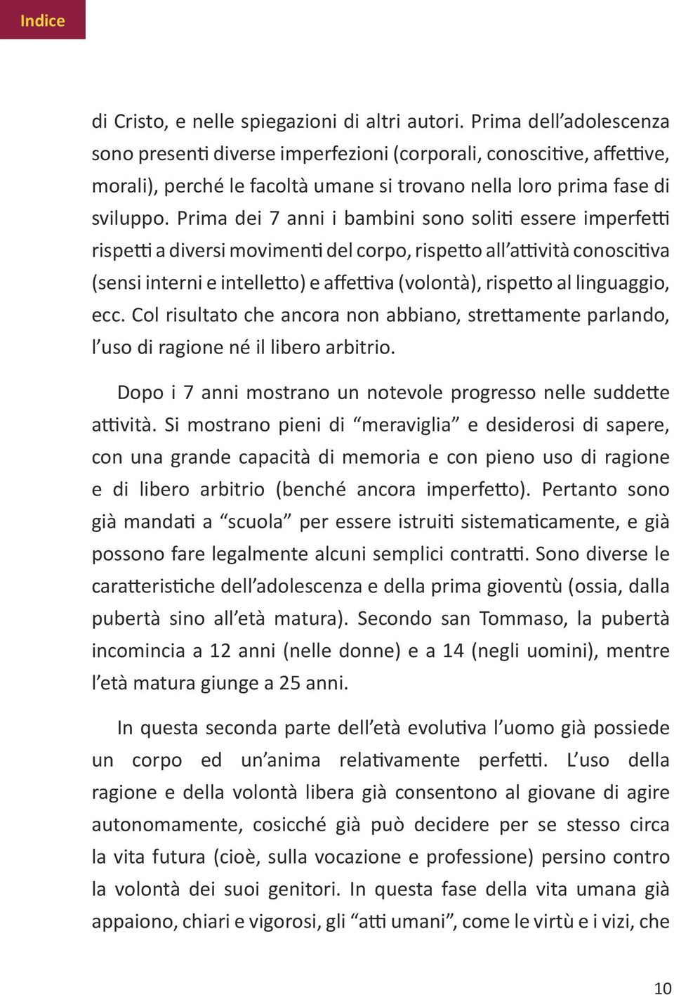 Prima dei 7 anni i bambini sono soliti essere imperfetti rispetti a diversi movimenti del corpo, rispetto all attività conoscitiva (sensi interni e intelletto) e affettiva (volontà), rispetto al