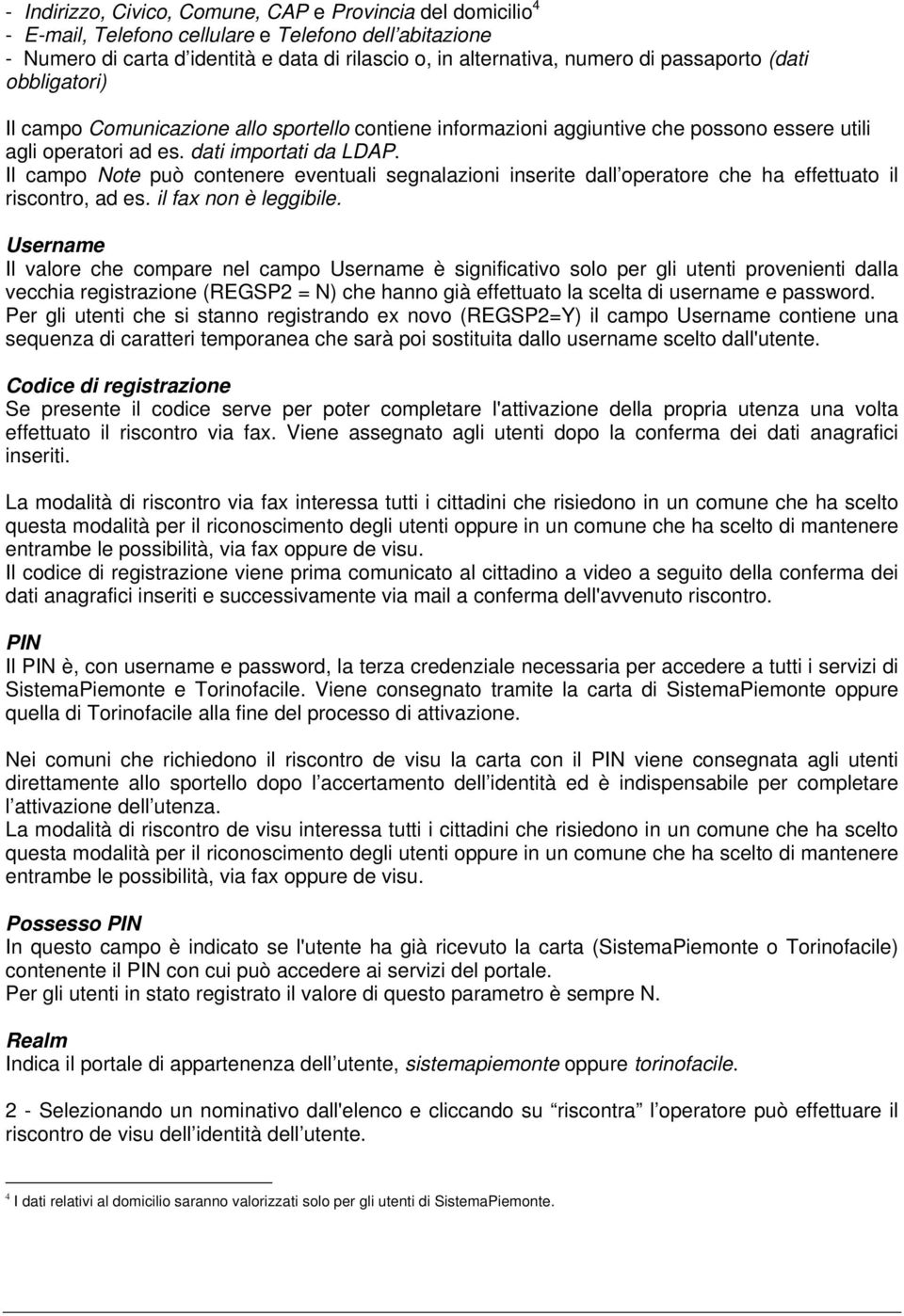 Il campo Note può contenere eventuali segnalazioni inserite dall operatore che ha effettuato il riscontro, ad es. il fax non è leggibile.