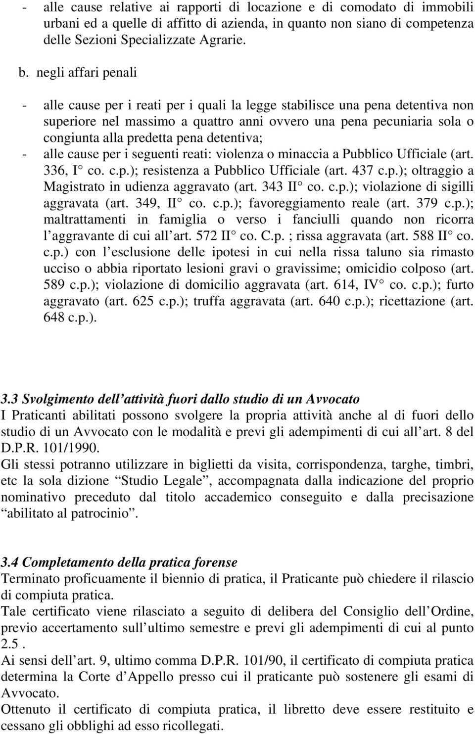 detentiva; - alle cause per i seguenti reati: violenza o minaccia a Pubblico Ufficiale (art. 336, I co. c.p.); resistenza a Pubblico Ufficiale (art. 437 c.p.); oltraggio a Magistrato in udienza aggravato (art.