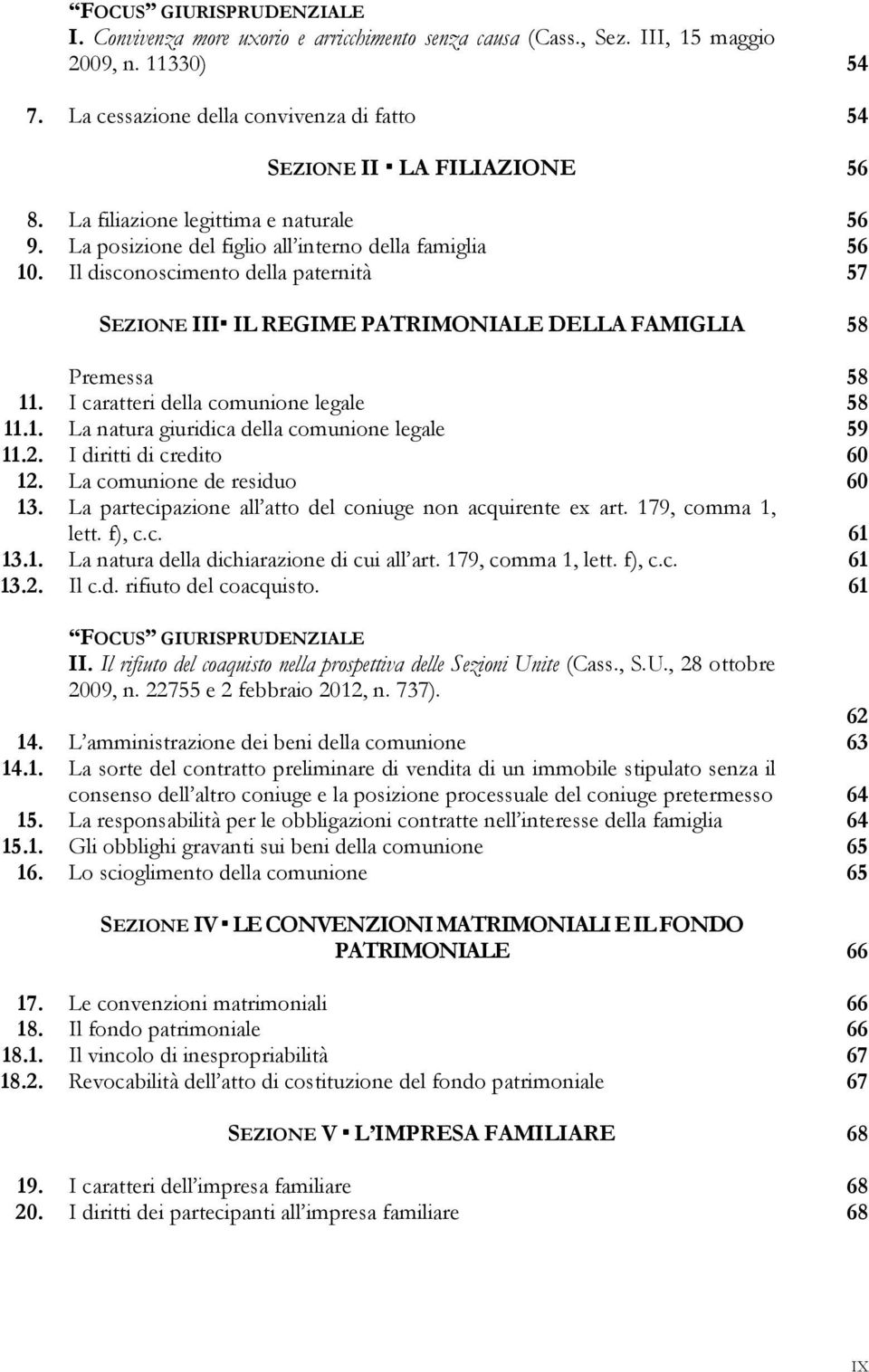 Il disconoscimento della paternità 57 SEZIONE III IL REGIME PATRIMONIALE DELLA FAMIGLIA 58 Premessa 58 11. I caratteri della comunione legale 58 11.1. La natura giuridica della comunione legale 59 11.