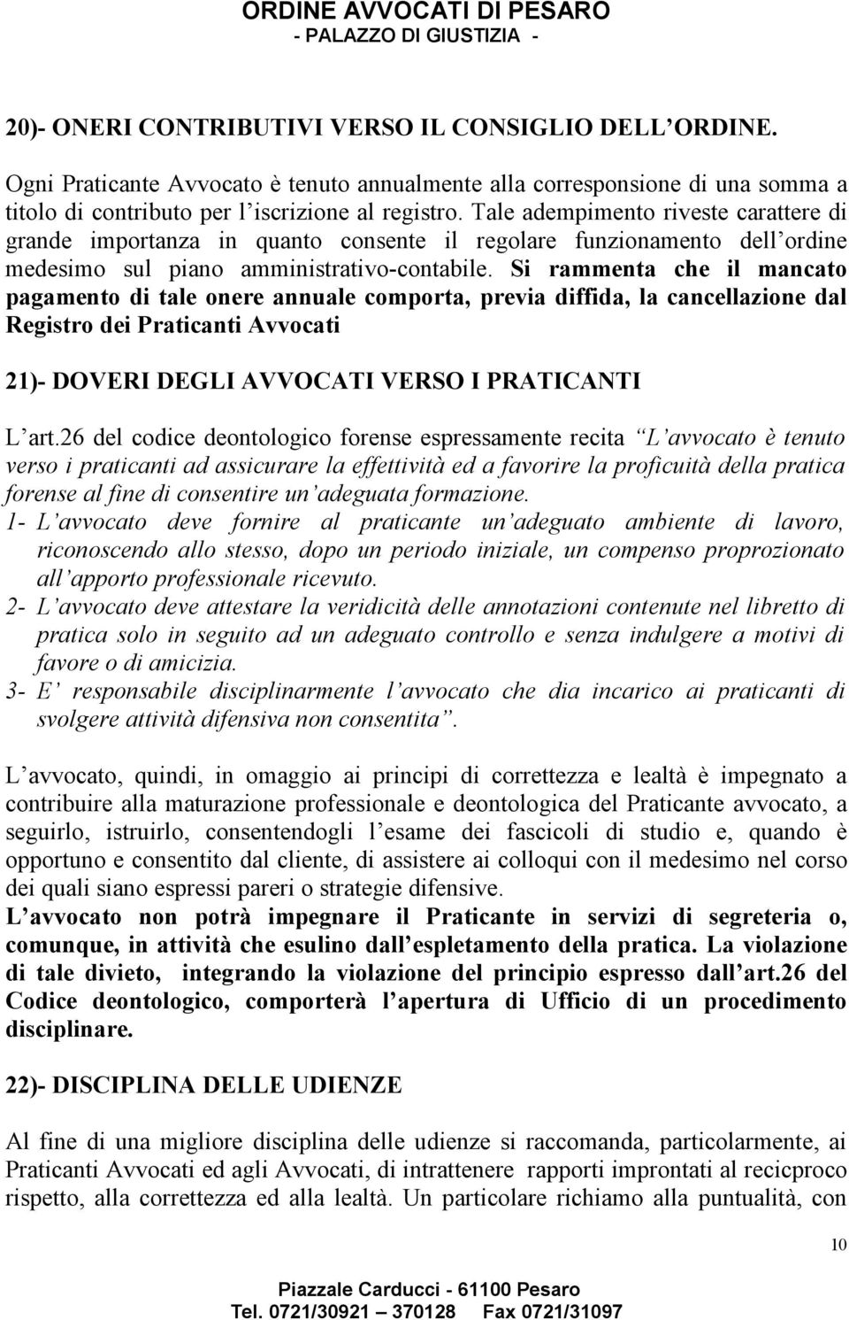 Si rammenta che il mancato pagamento di tale onere annuale comporta, previa diffida, la cancellazione dal Registro dei Praticanti Avvocati 21)- DOVERI DEGLI AVVOCATI VERSO I PRATICANTI L art.