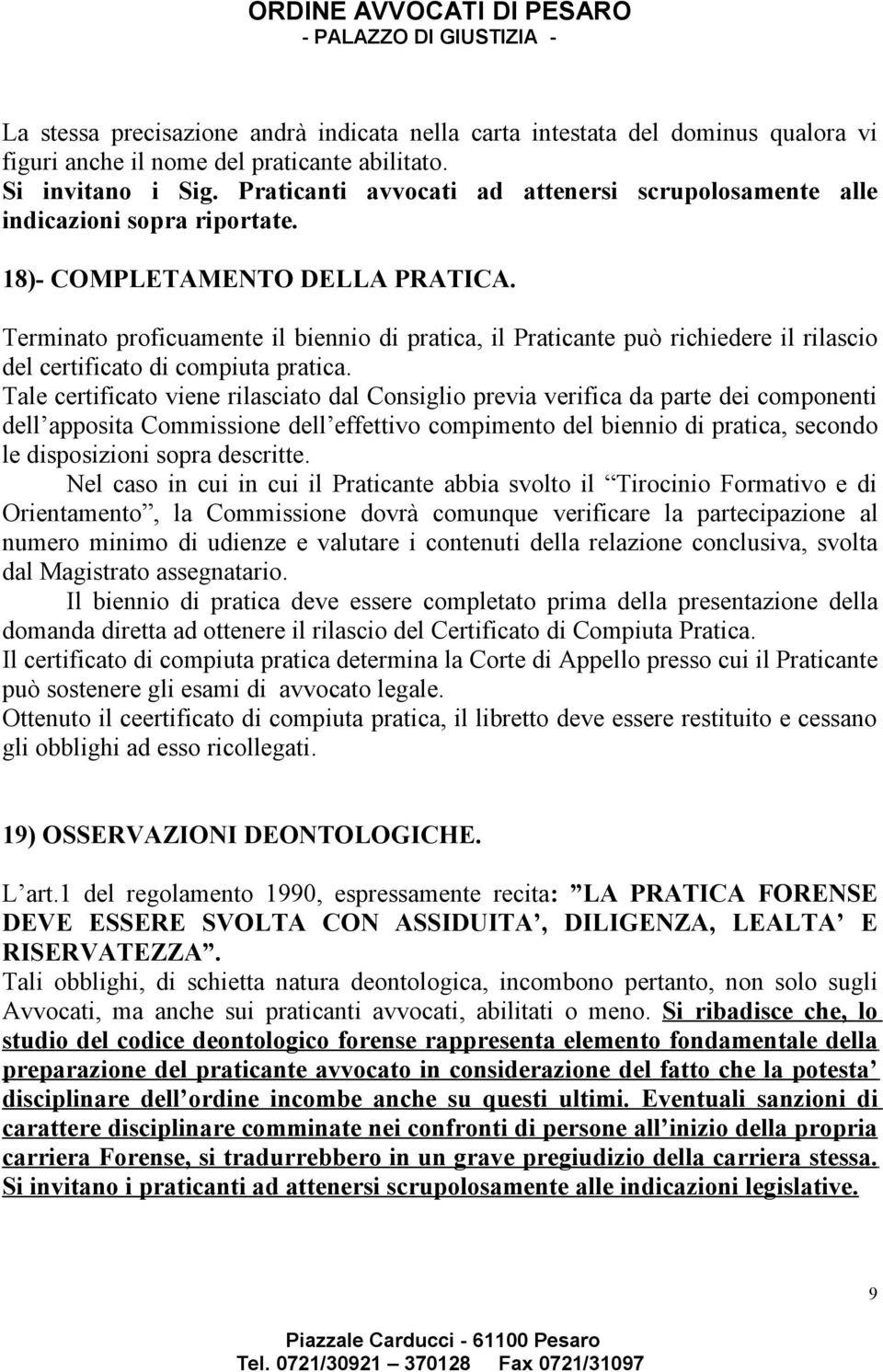 Terminato proficuamente il biennio di pratica, il Praticante può richiedere il rilascio del certificato di compiuta pratica.